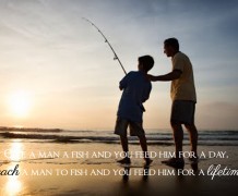 Give a man a fish and you feed him for a day. Teach a man to fish and you feed him for a lifetime.
